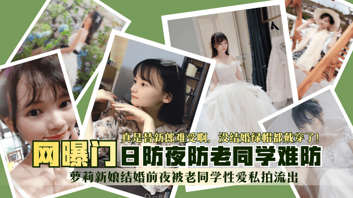 【网曝门】萝莉新娘结婚前夜被老同学性爱私拍流出！真是替新郎难受啊，没结婚绿帽都戴穿了！日防夜防老同学难防！【91精品久久隔壁老王】