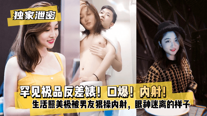 【独家泄密】罕见极品反差婊！口爆！内射！超级甜美女神，和胡渣渣男友做爱自拍流出，生活照美极了，被男友狠操内射，酸爽得眼神迷离的样子!【九九福利视频】