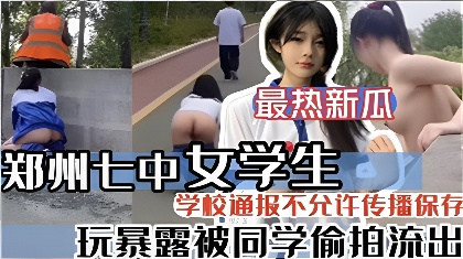 最新热瓜郑州七中女学生玩暴露被同学偷拍流出【日本乱码中文在线观看】