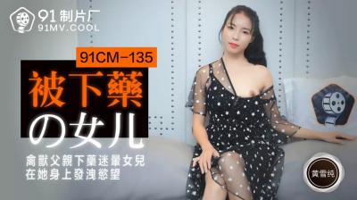 国产AV 91制片厂 91CM135 被下药的女儿 黄雪纯的啊!【妞干在线中文字幕】